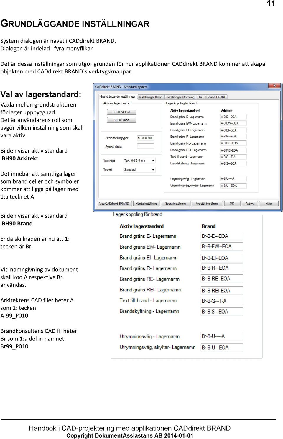 Val av lagerstandard: Växla mellan grundstrukturen för lager uppbyggnad. Det är användarens roll som avgör vilken inställning som skall vara aktiv.