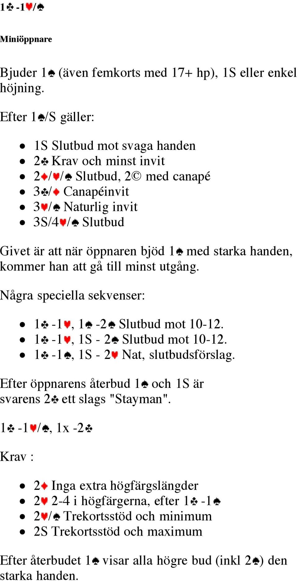 bjöd 1 med starka handen, kommer han att gå till minst utgång. Några speciella sekvenser: 1-1, 1-2 Slutbud mot 10-12. 1-1, 1S - 2 Slutbud mot 10-12.