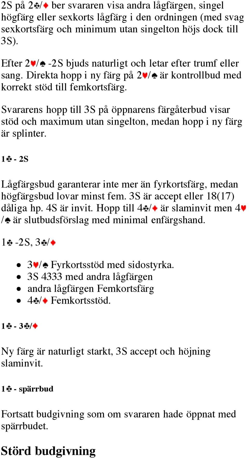 Svararens hopp till 3S på öppnarens färgåterbud visar stöd och maximum utan singelton, medan hopp i ny färg är splinter.