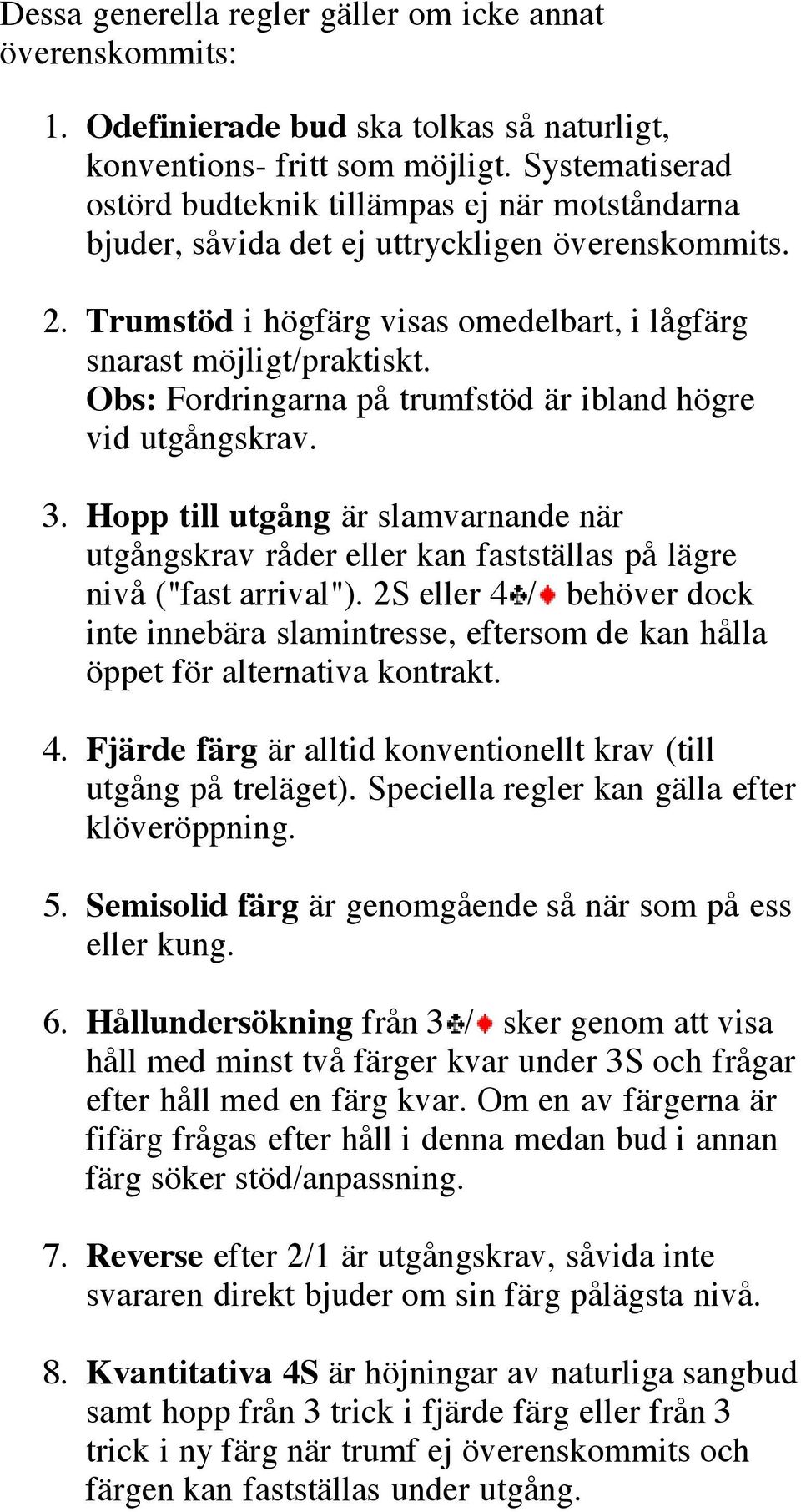 Obs: Fordringarna på trumfstöd är ibland högre vid utgångskrav. 3. Hopp till utgång är slamvarnande när utgångskrav råder eller kan fastställas på lägre nivå ("fast arrival").