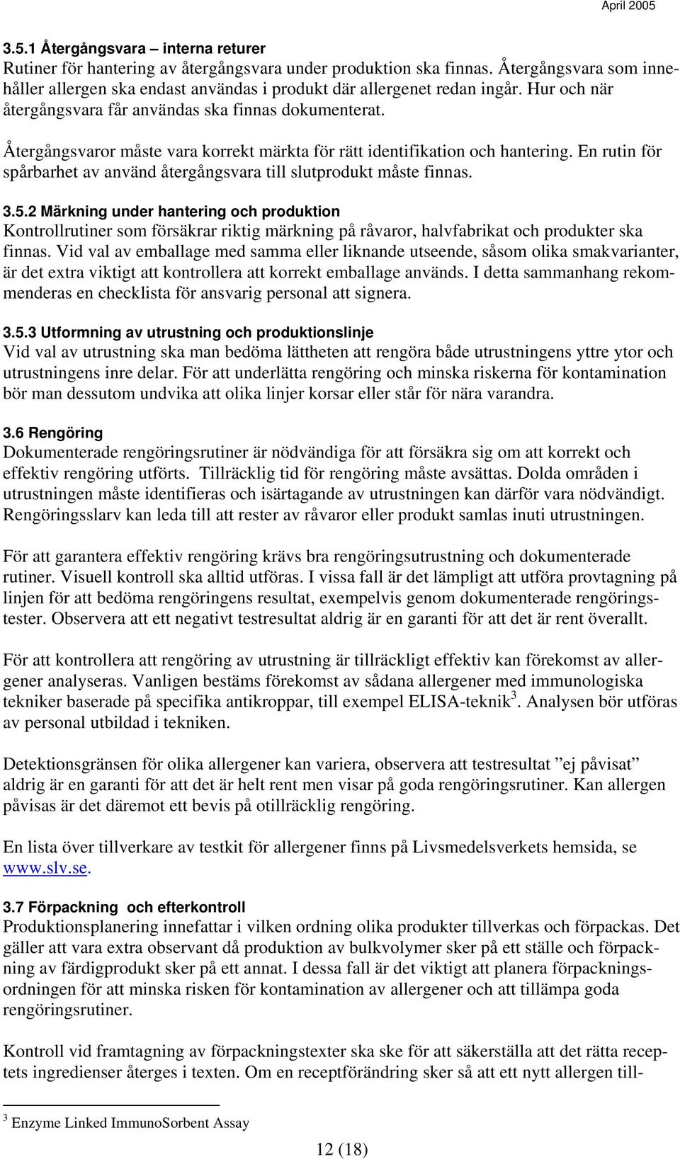 Återgångsvaror måste vara korrekt märkta för rätt identifikation och hantering. En rutin för spårbarhet av använd återgångsvara till slutprodukt måste finnas. 3.5.