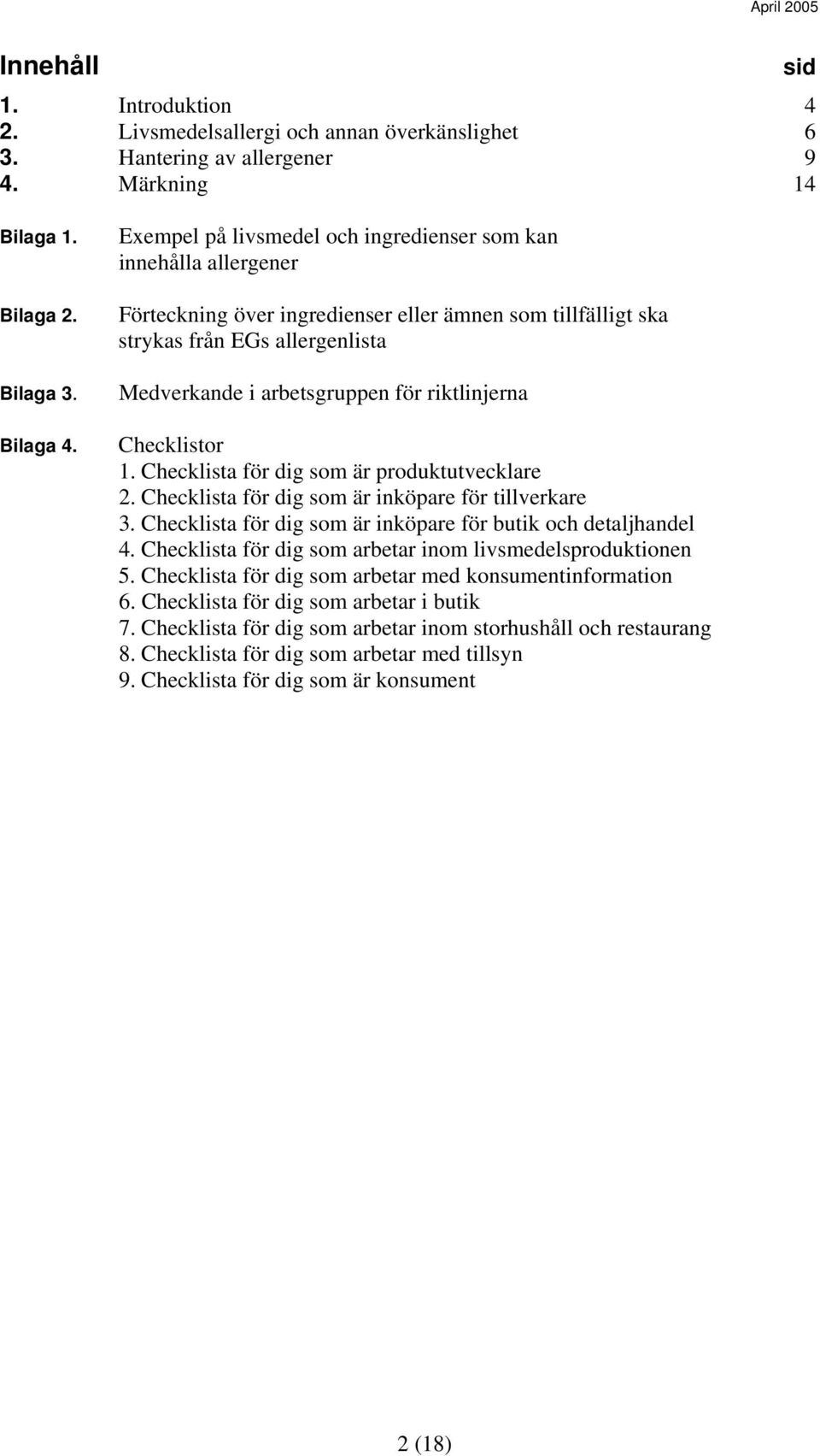 riktlinjerna Checklistor 1. Checklista för dig som är produktutvecklare 2. Checklista för dig som är inköpare för tillverkare 3. Checklista för dig som är inköpare för butik och detaljhandel 4.