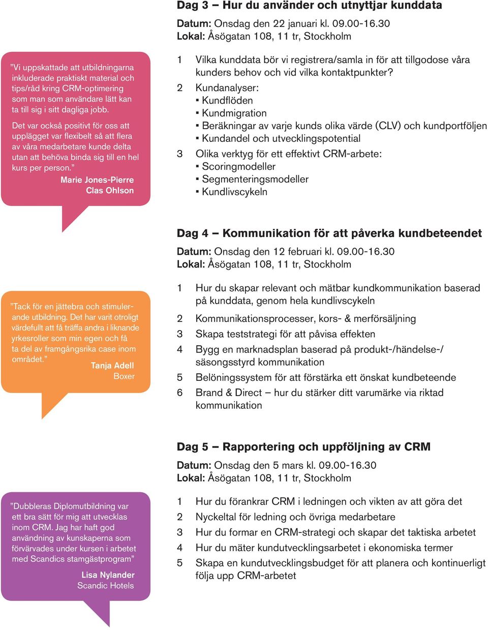 Det var också positivt för oss att upplägget var flexibelt så att flera av våra medarbetare kunde delta utan att behöva binda sig till en hel kurs per person.