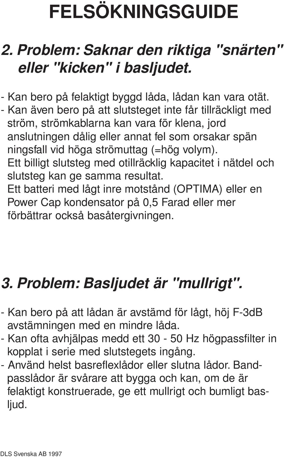 volym). Ett billigt slutsteg med otillräcklig kapacitet i nätdel och slutsteg kan ge samma resultat.