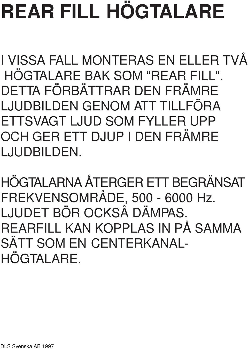 GER ETT DJUP I DEN FRÄMRE LJUDBILDEN.