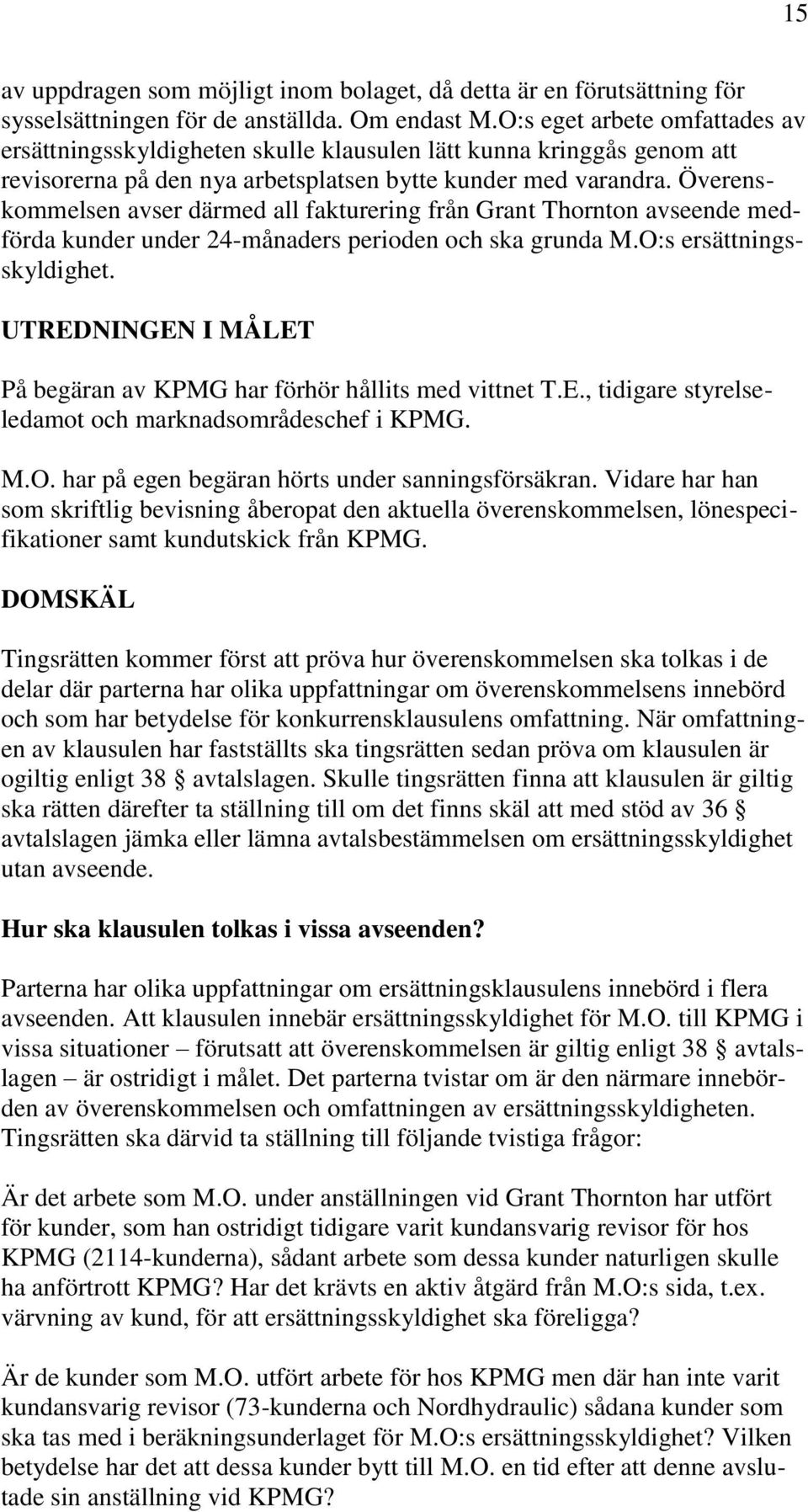 Överenskommelsen avser därmed all fakturering från Grant Thornton avseende medförda kunder under 24-månaders perioden och ska grunda M.O:s ersättningsskyldighet.