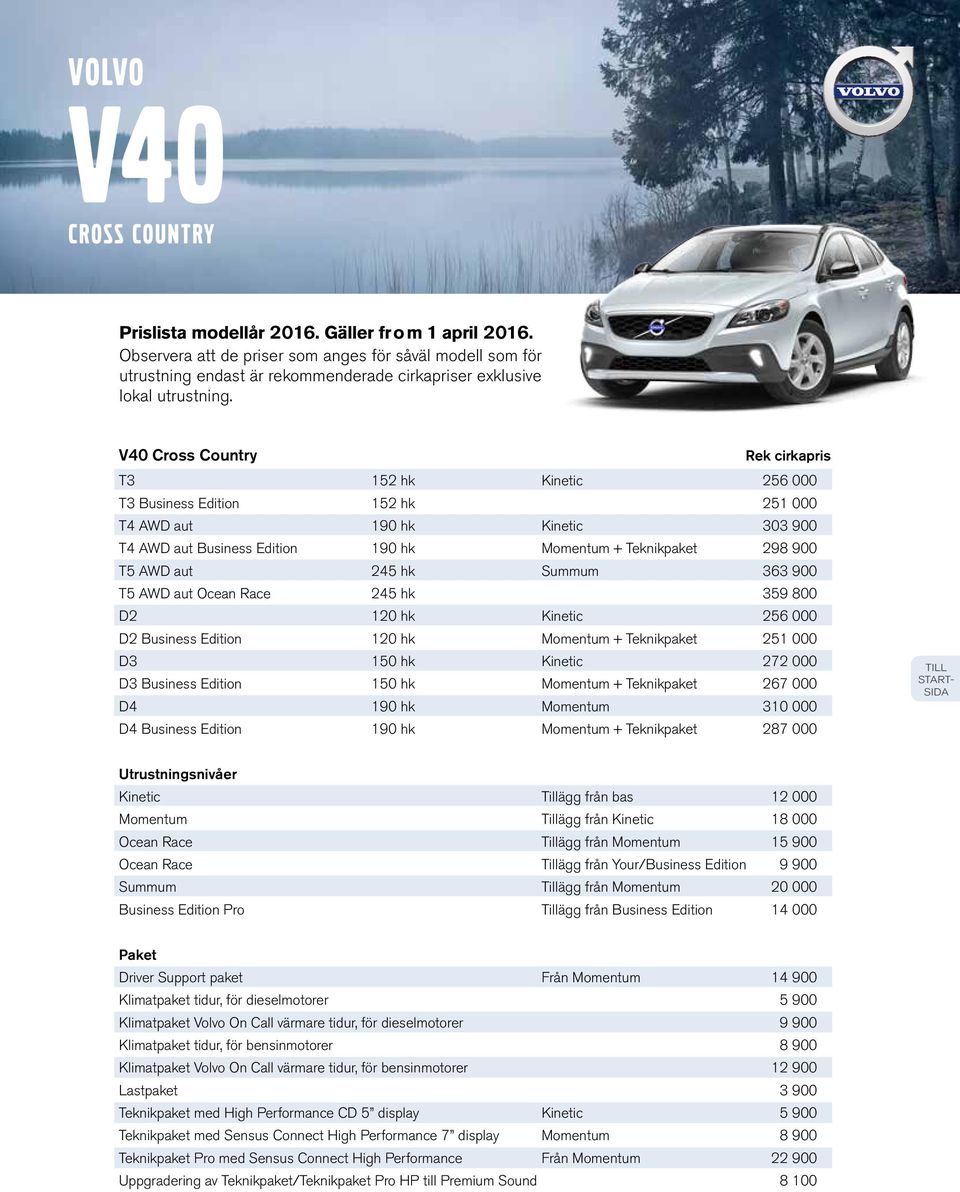 V40 Cross Country T3 152 hk Kinetic 256 000 T3 Business Edition 152 hk 251 000 T4 AWD aut 190 hk Kinetic 303 900 T4 AWD aut Business Edition 190 hk Momentum + Teknikpaket 298 900 T5 AWD aut 245 hk