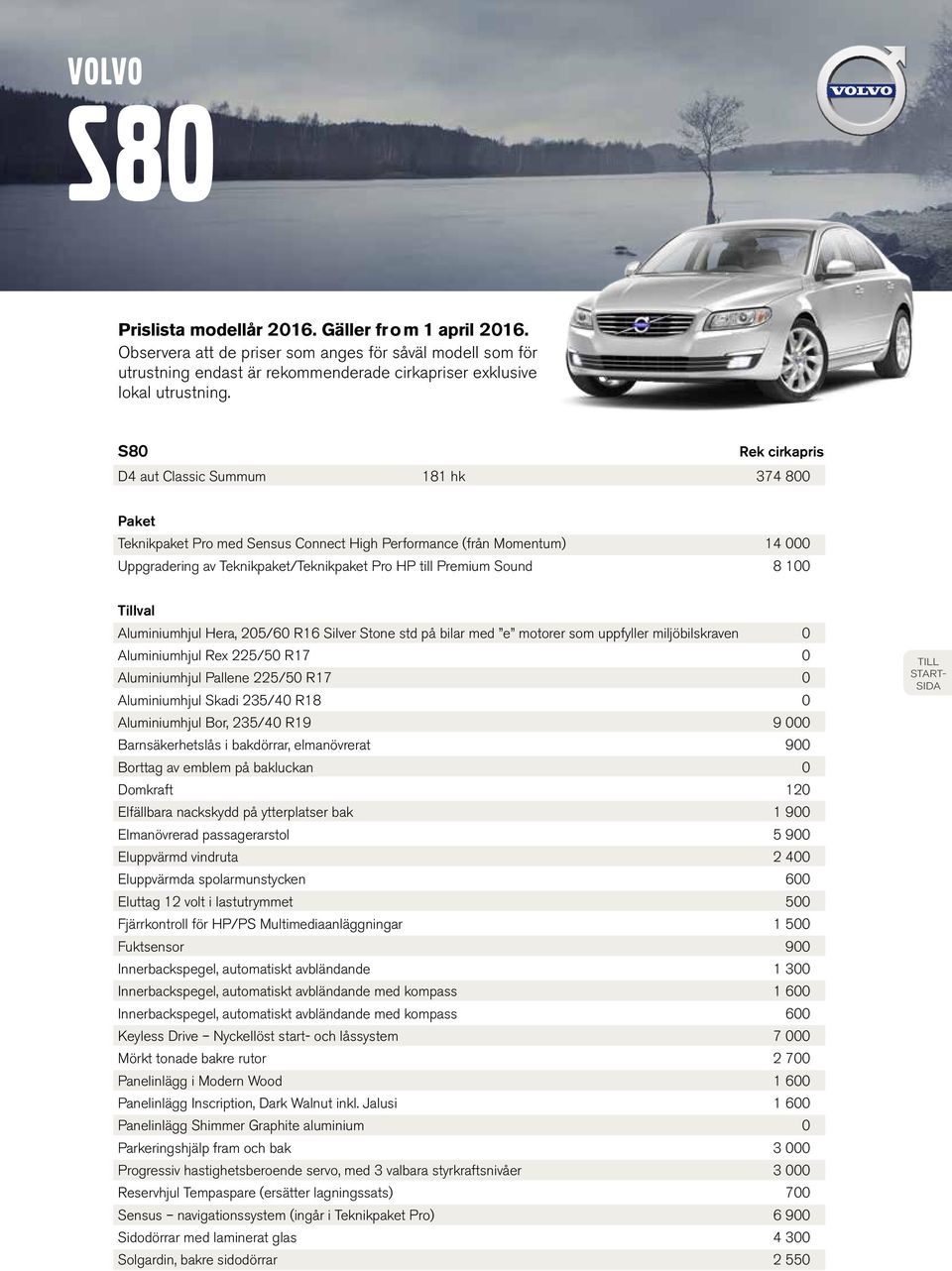 Tillval Aluminiumhjul Hera, 205/60 R16 Silver Stone std på bilar med e motorer som uppfyller miljöbilskraven 0 Aluminiumhjul Rex 225/50 R17 0 Aluminiumhjul Pallene 225/50 R17 0 Aluminiumhjul Skadi