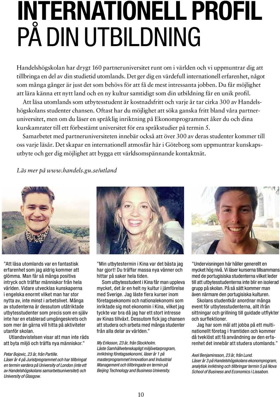 Du får möjlighet att lära känna ett nytt land och en ny kultur samtidigt som din utbildning får en unik profil.