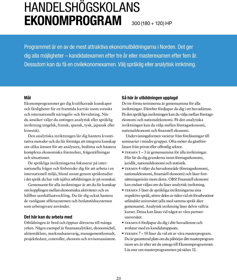 Mål Ekonomprogrammet ger dig kvalificerade kunskaper och färdigheter för en framtida karriär inom svenskt och internationellt näringsliv och förvaltning.