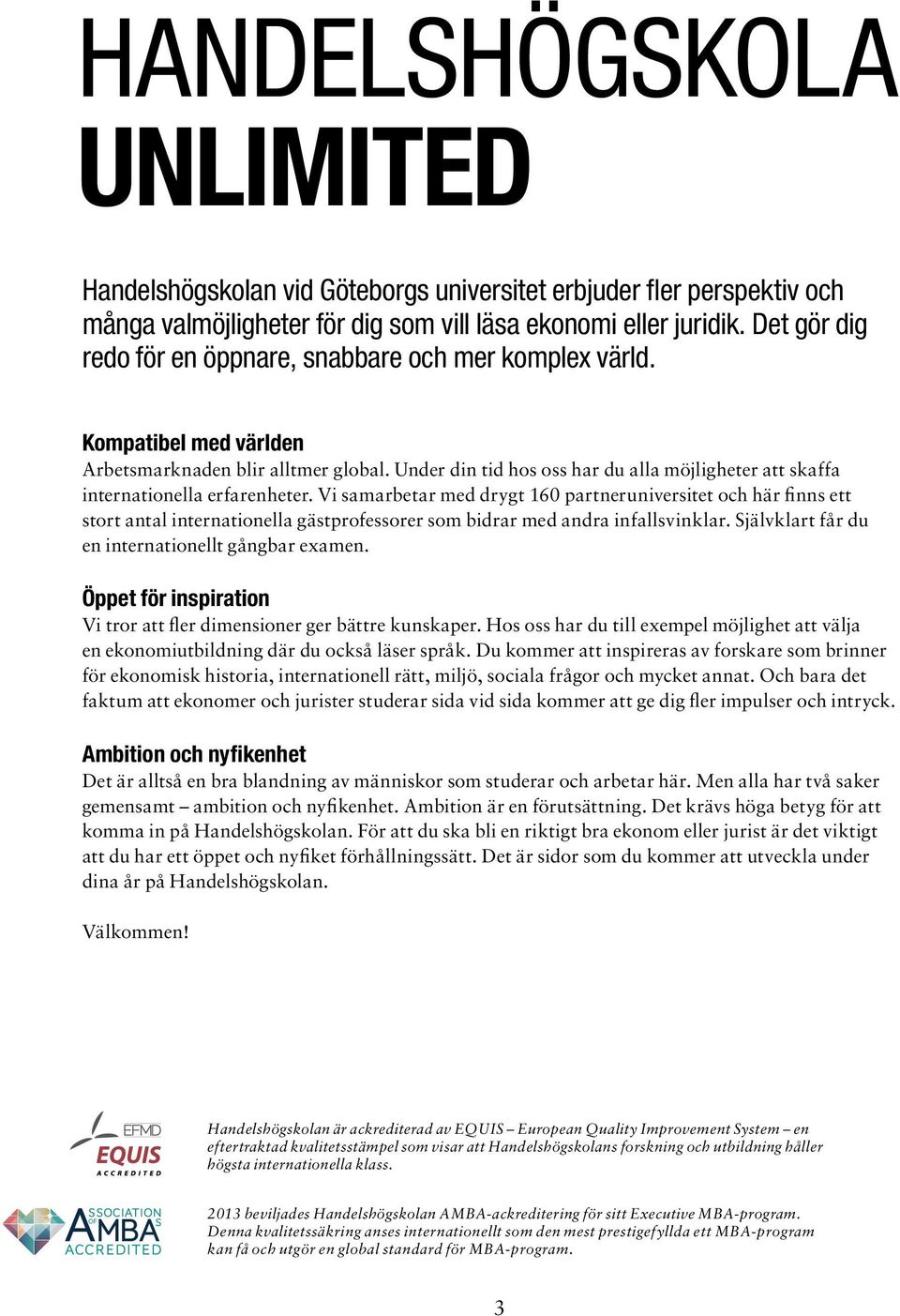 Under din tid hos oss har du alla möjligheter att skaffa internationella erfarenheter.