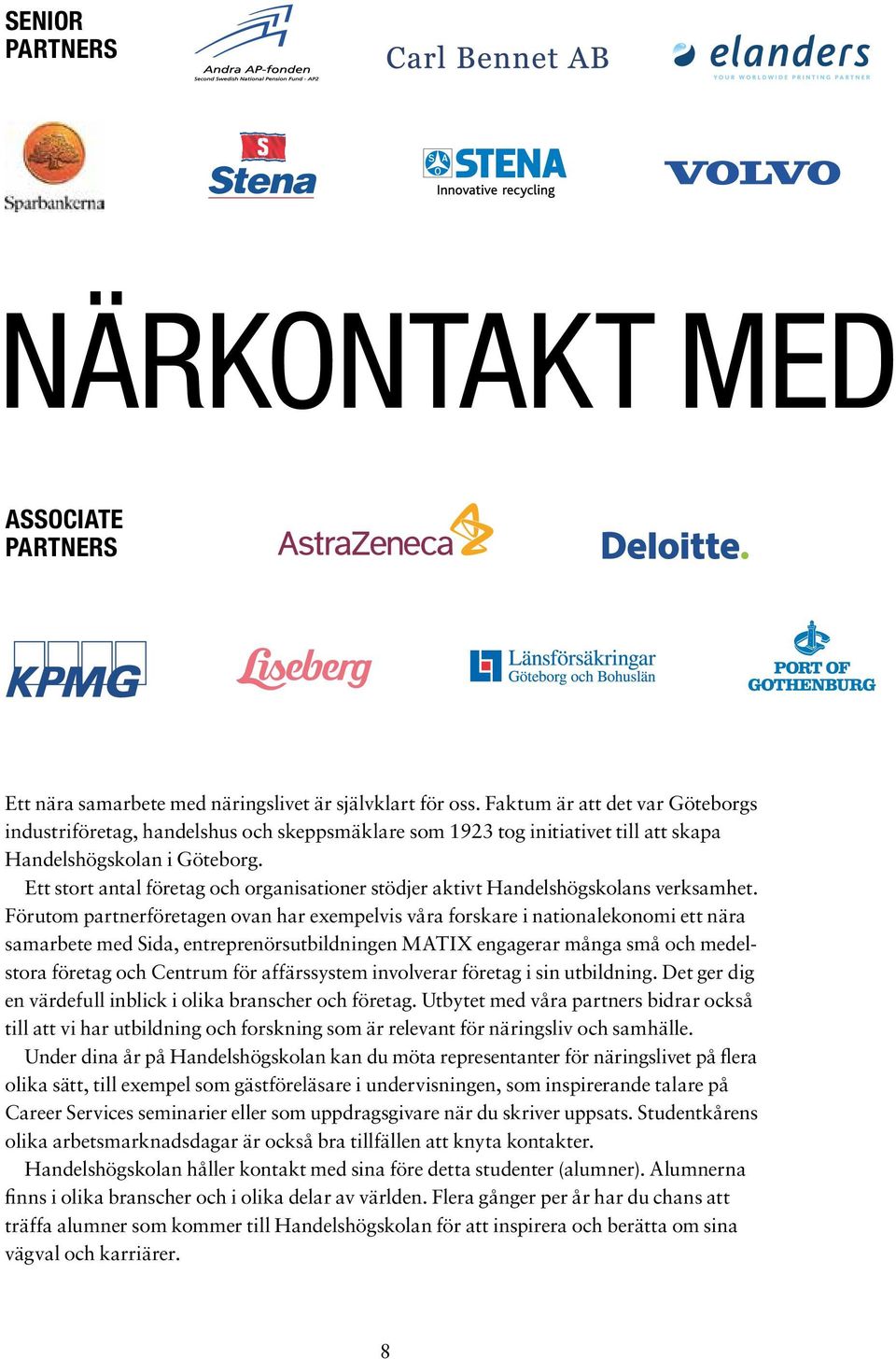 Ett stort antal företag och organisationer stödjer aktivt Handelshögskolans verksamhet.