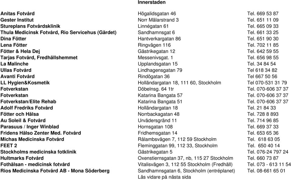 702 11 85 Fötter & Hela Dej Gästrikegatan 12 Tel. 642 59 55 Tarjas Fotvård, Fredhällshemmet Messenivsgat. 1 Tel. 656 98 55 La Malinche Upplandsgatan 15 Tel.