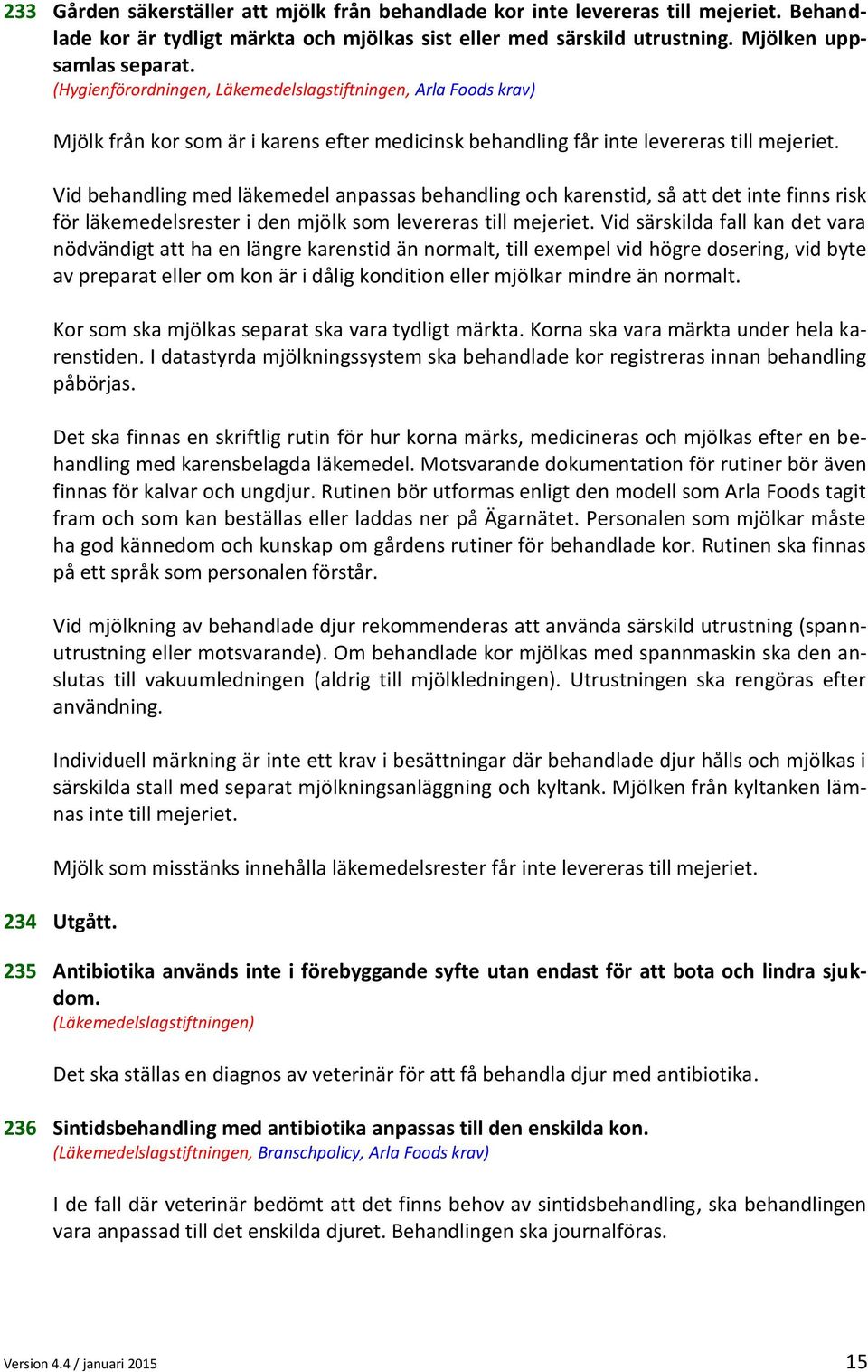 Vid behandling med läkemedel anpassas behandling och karenstid, så att det inte finns risk för läkemedelsrester i den mjölk som levereras till mejeriet.