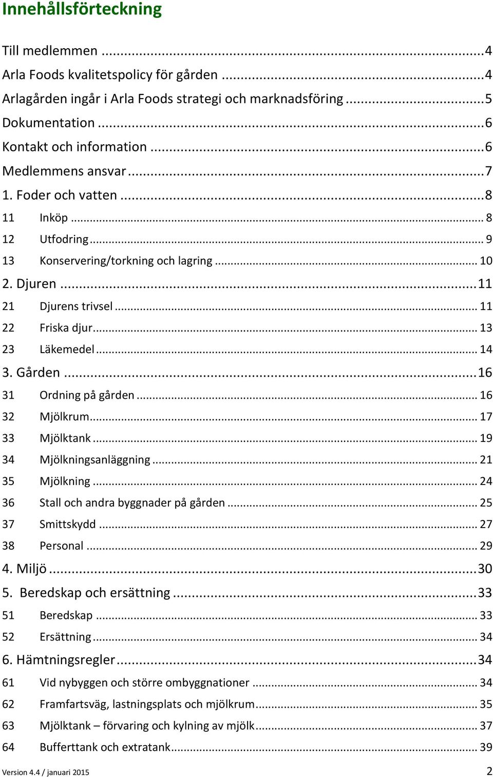 .. 13 23 Läkemedel... 14 3. Gården... 16 31 Ordning på gården... 16 32 Mjölkrum... 17 33 Mjölktank... 19 34 Mjölkningsanläggning... 21 35 Mjölkning... 24 36 Stall och andra byggnader på gården.