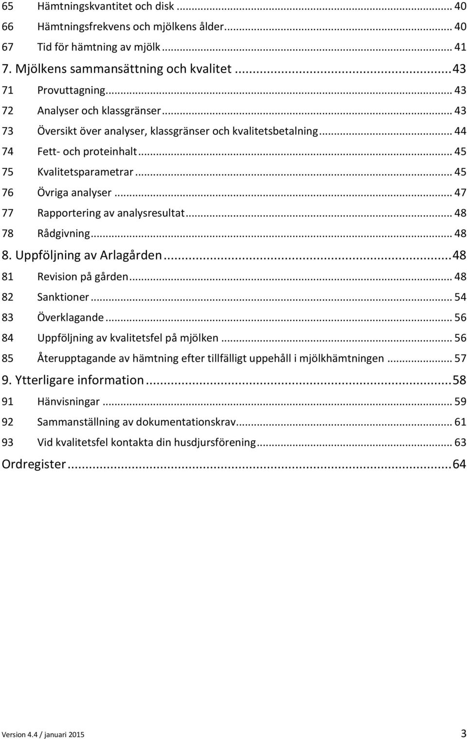 .. 47 77 Rapportering av analysresultat... 48 78 Rådgivning... 48 8. Uppföljning av Arlagården... 48 81 Revision på gården... 48 82 Sanktioner... 54 83 Överklagande.