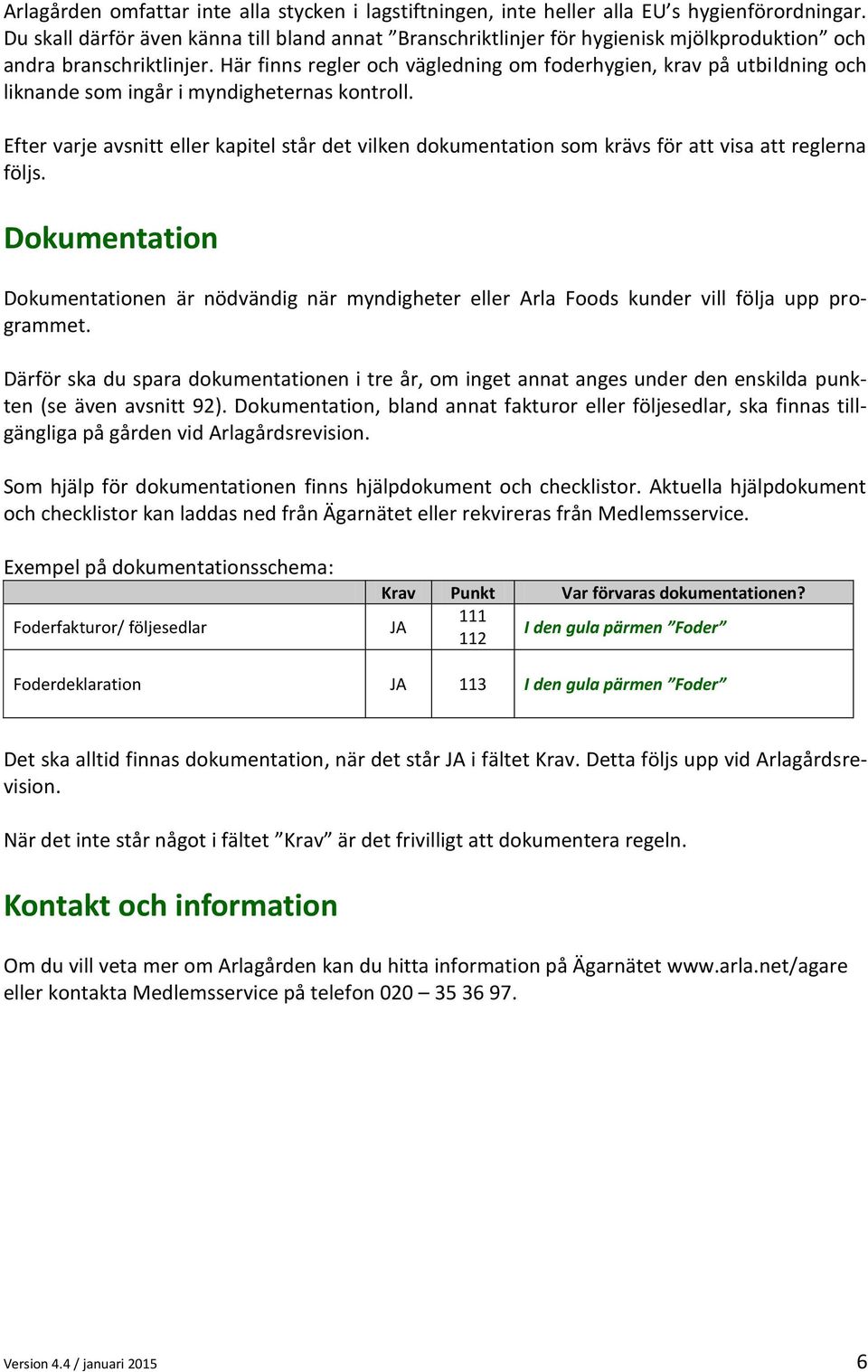 Här finns regler och vägledning om foderhygien, krav på utbildning och liknande som ingår i myndigheternas kontroll.