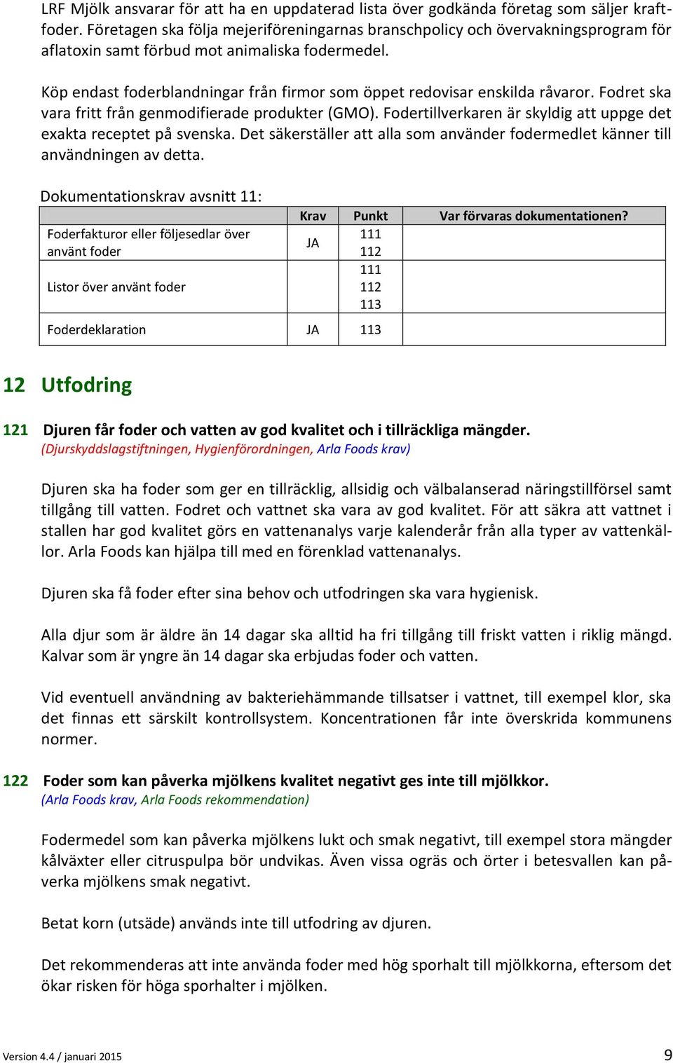 Köp endast foderblandningar från firmor som öppet redovisar enskilda råvaror. Fodret ska vara fritt från genmodifierade produkter (GMO).