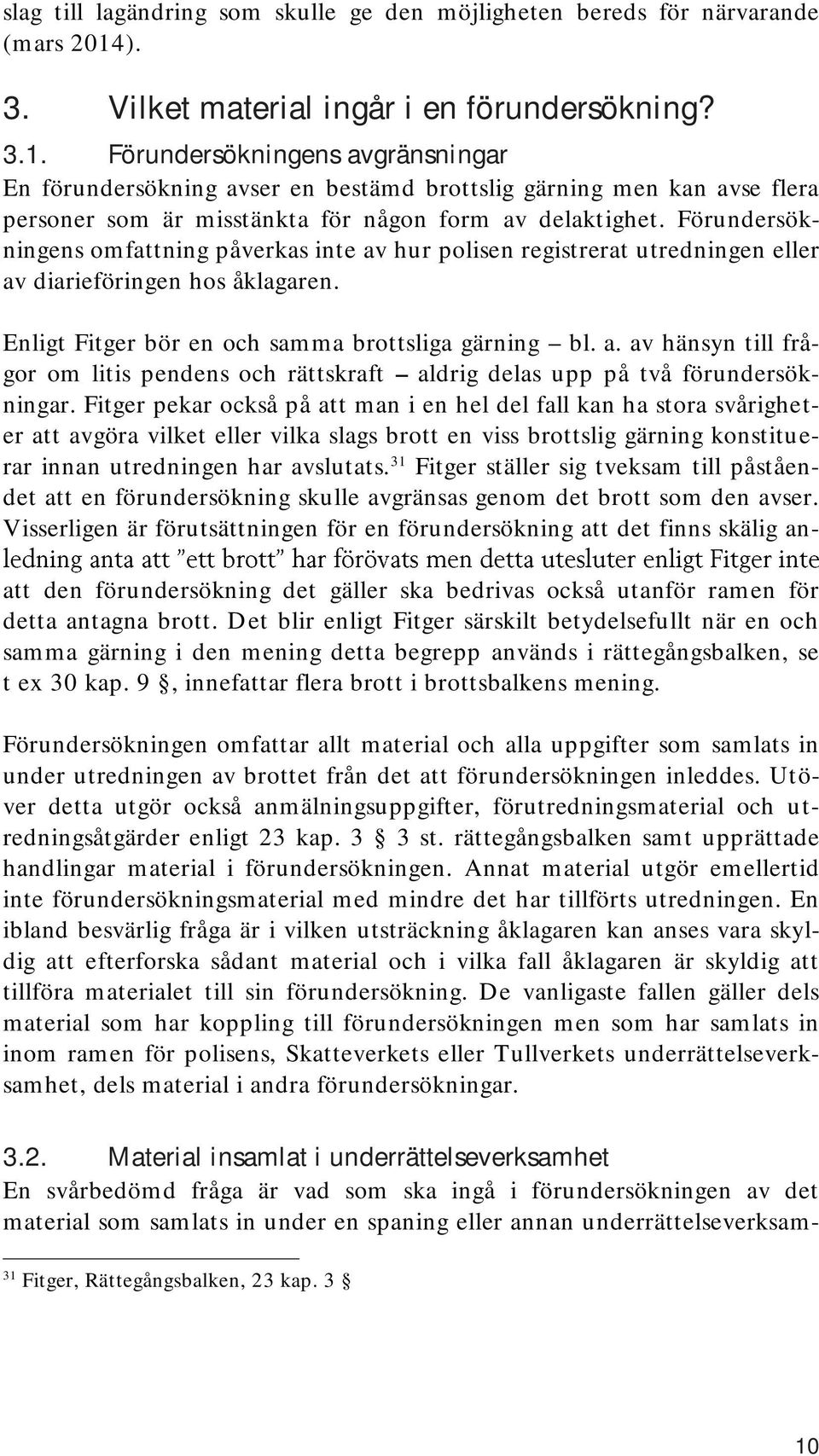 Förundersökningens avgränsningar En förundersökning avser en bestämd brottslig gärning men kan avse flera personer som är misstänkta för någon form av delaktighet.