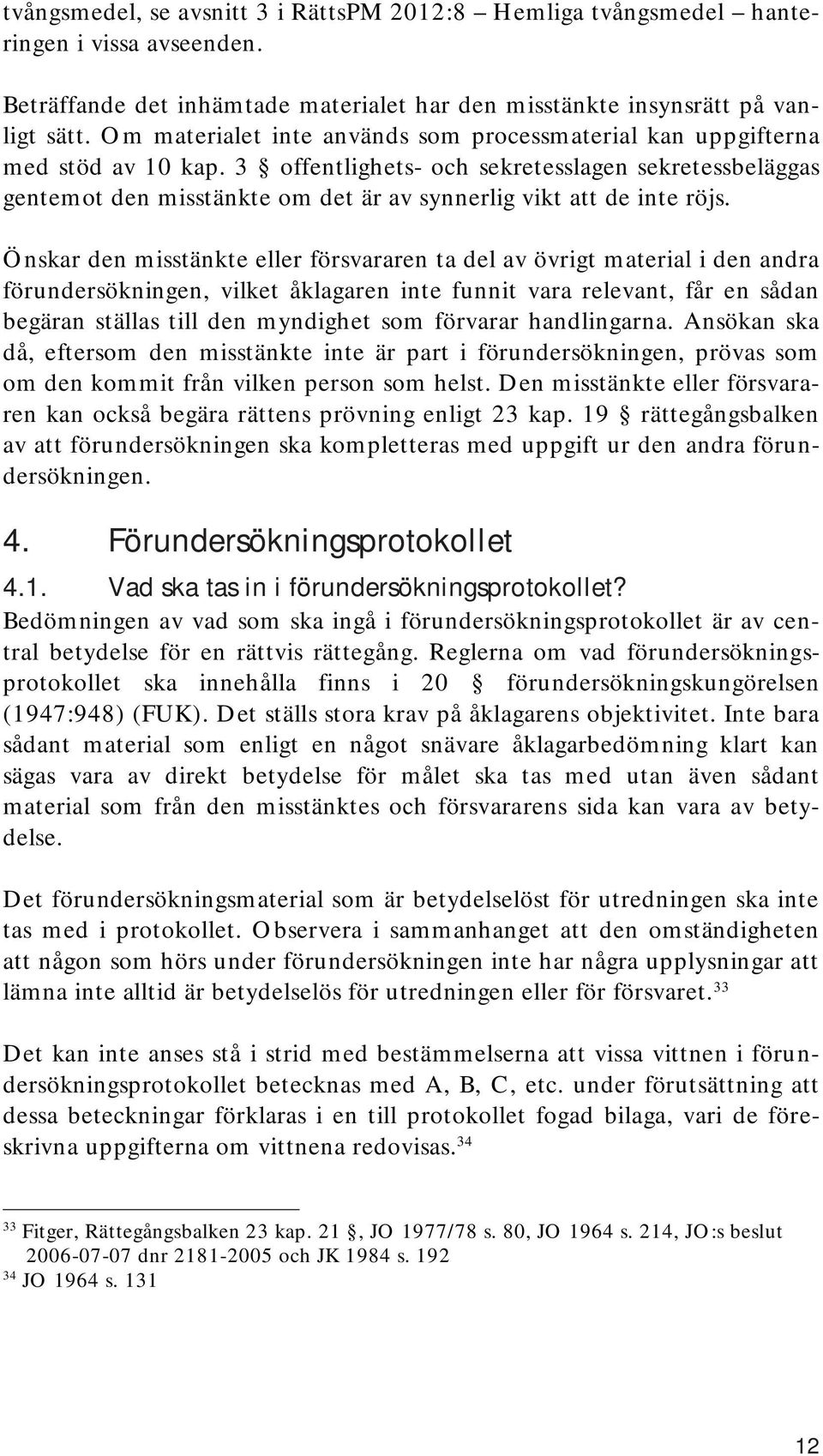 3 offentlighets- och sekretesslagen sekretessbeläggas gentemot den misstänkte om det är av synnerlig vikt att de inte röjs.