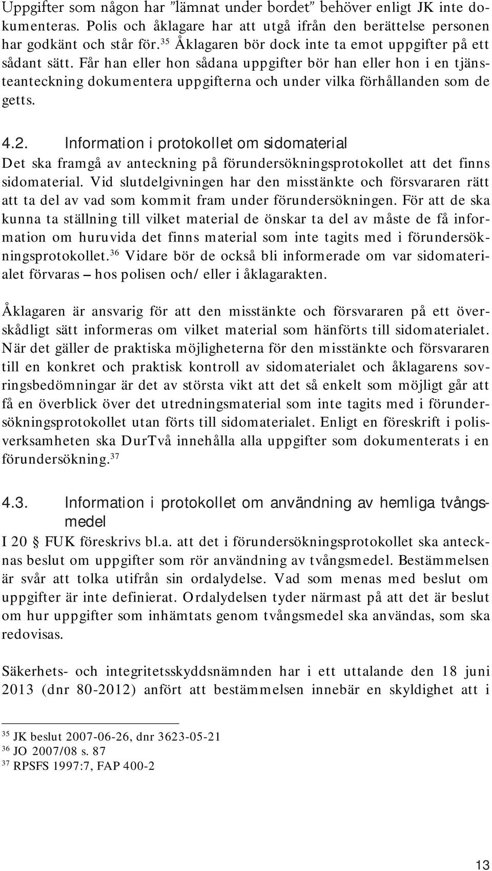 Information i protokollet om sidomaterial Det ska framgå av anteckning på förundersökningsprotokollet att det finns sidomaterial.