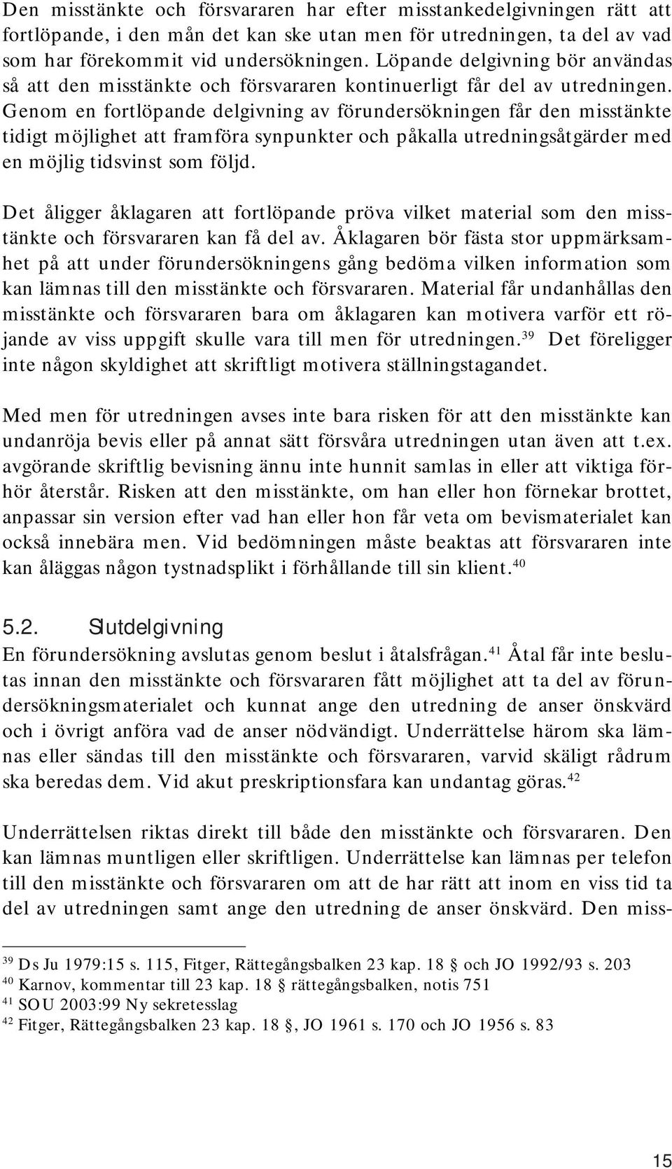 Genom en fortlöpande delgivning av förundersökningen får den misstänkte tidigt möjlighet att framföra synpunkter och påkalla utredningsåtgärder med en möjlig tidsvinst som följd.