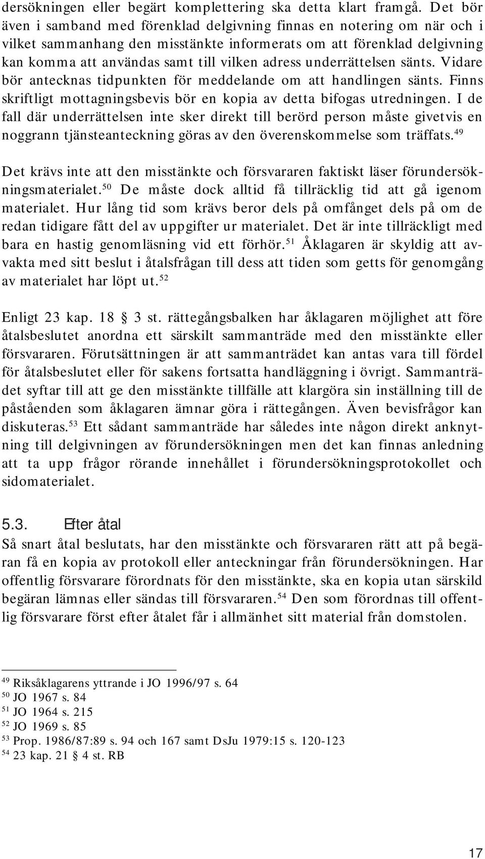 underrättelsen sänts. Vidare bör antecknas tidpunkten för meddelande om att handlingen sänts. Finns skriftligt mottagningsbevis bör en kopia av detta bifogas utredningen.