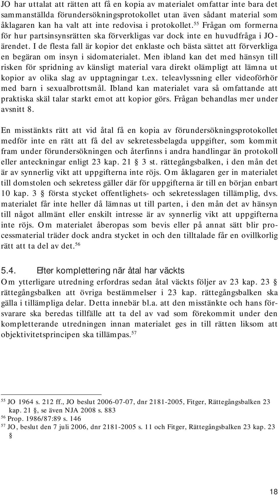 I de flesta fall är kopior det enklaste och bästa sättet att förverkliga en begäran om insyn i sidomaterialet.