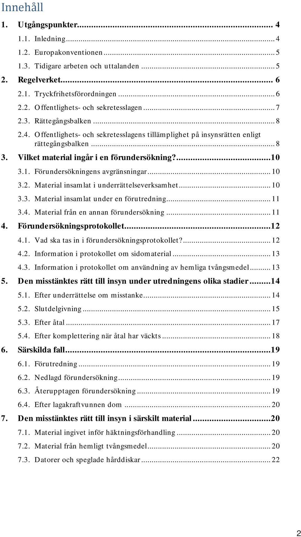 3.1. Förundersökningens avgränsningar... 10 3.2. Material insamlat i underrättelseverksamhet... 10 3.3. Material insamlat under en förutredning... 11 3.4. Material från en annan förundersökning... 11 4.