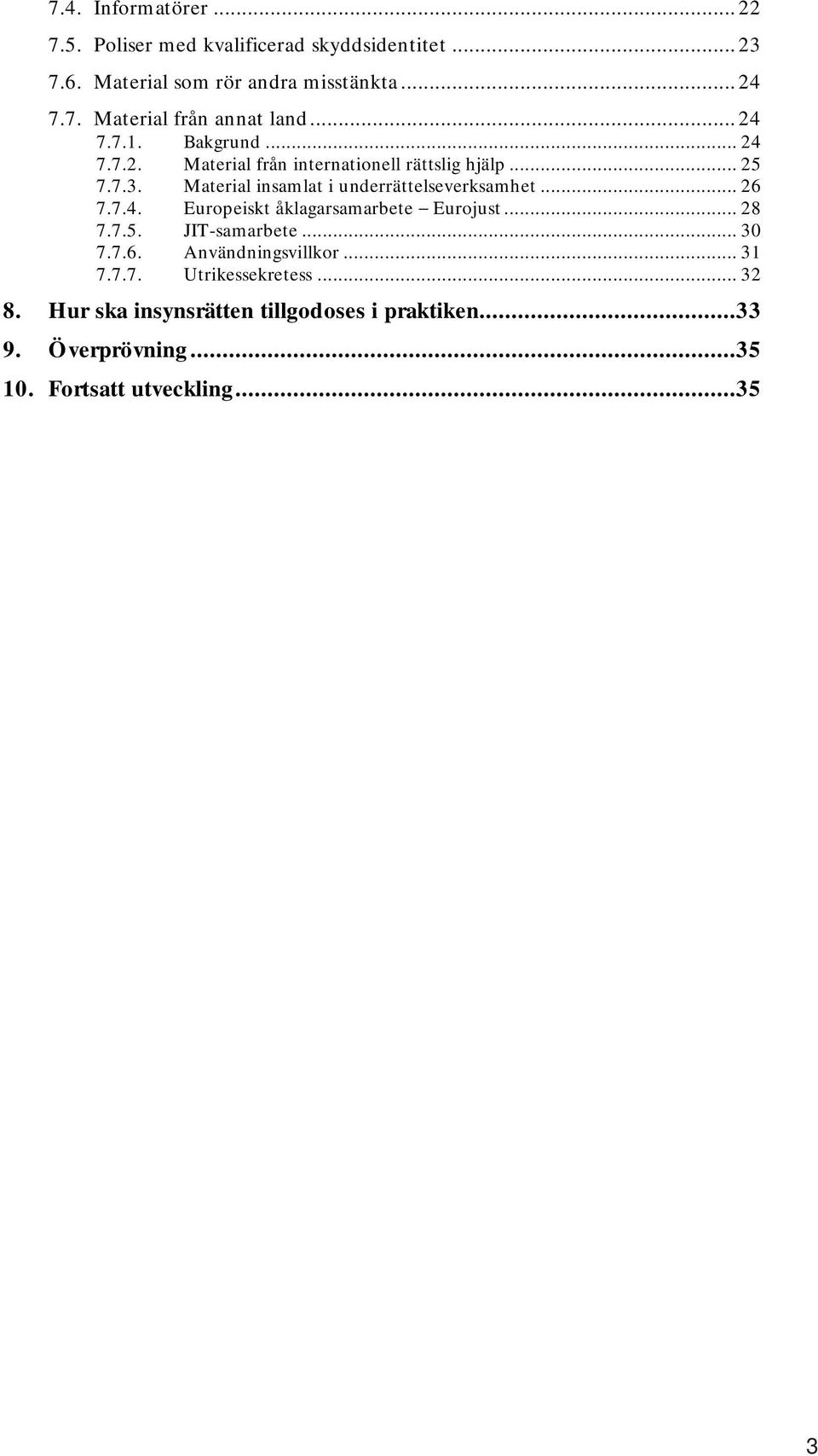 Material insamlat i underrättelseverksamhet... 26 7.7.4. Europeiskt åklagarsamarbete Eurojust... 28 7.7.5. JIT-samarbete... 30 7.7.6. Användningsvillkor.