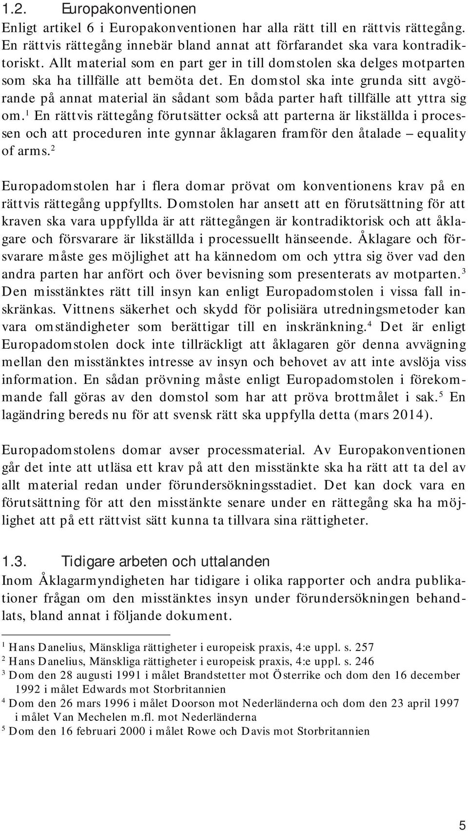 En domstol ska inte grunda sitt avgörande på annat material än sådant som båda parter haft tillfälle att yttra sig om.