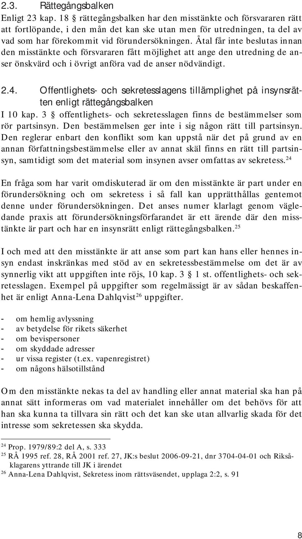 Åtal får inte beslutas innan den misstänkte och försvararen fått möjlighet att ange den utredning de anser önskvärd och i övrigt anföra vad de anser nödvändigt. 2.4.