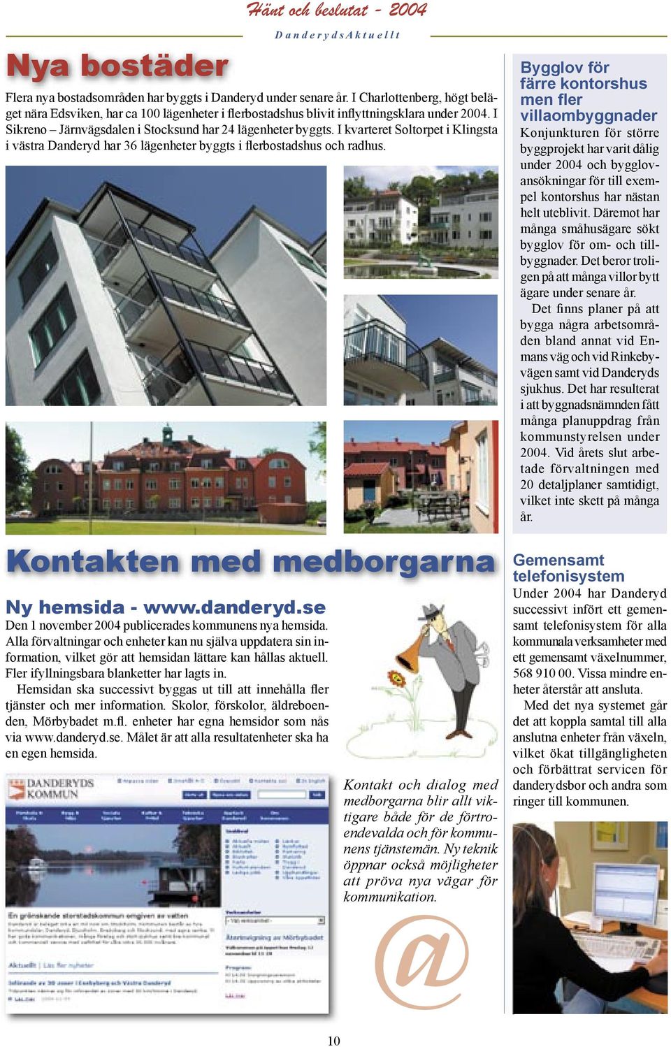 I kvarteret Soltorpet i Klingsta i västra Danderyd har 36 lägenheter byggts i flerbostadshus och radhus. Kontakten med medborgarna Ny hemsida - www.danderyd.