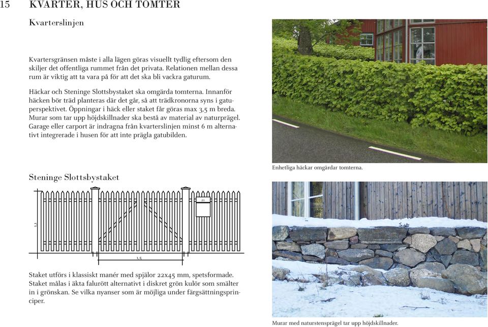 Innanför häcken bör träd planteras där det går, så att trädkronorna syns i gatuperspektivet. Öppningar i häck eller staket får göras max 3,5 m breda.