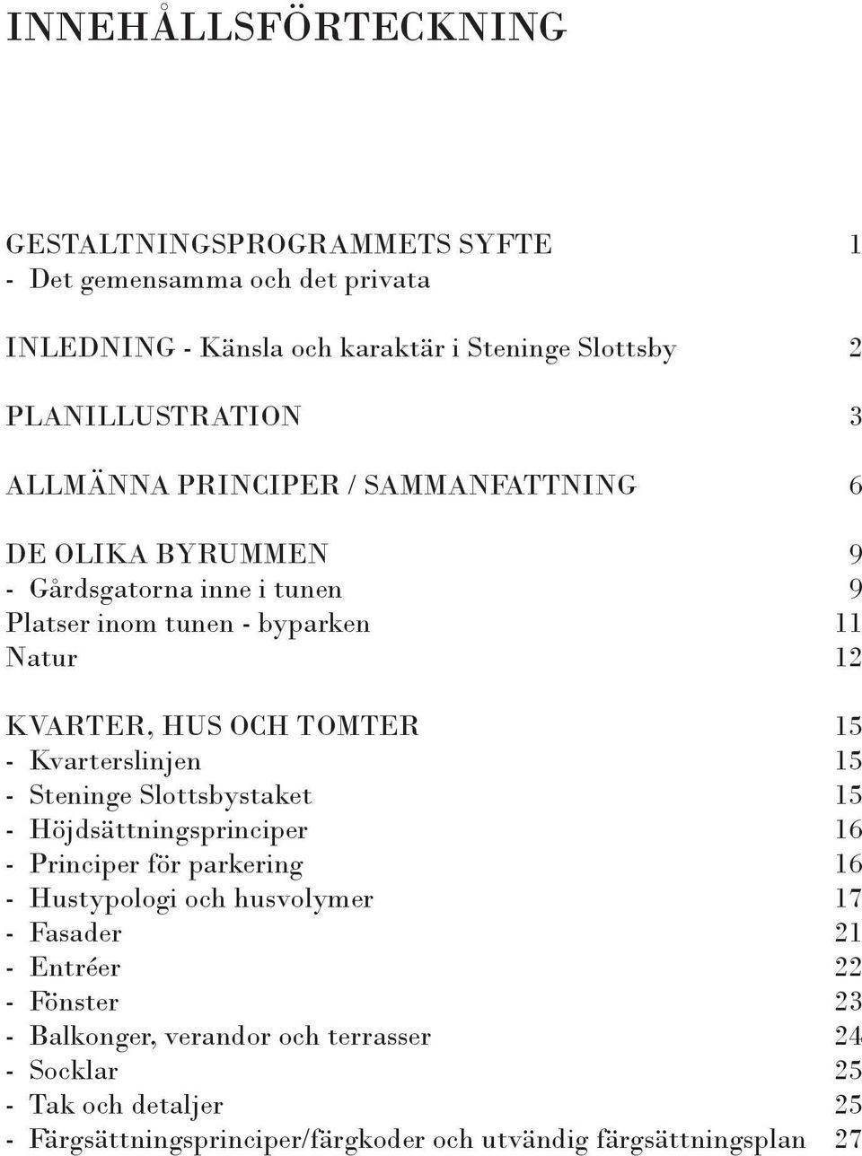 KVARTER, HUS OCH TOMTER 15 - Kvarterslinjen 15 - Steninge Slottsbystaket 15 - Höjdsättningsprinciper 16 - Principer för parkering 16 - Hustypologi och