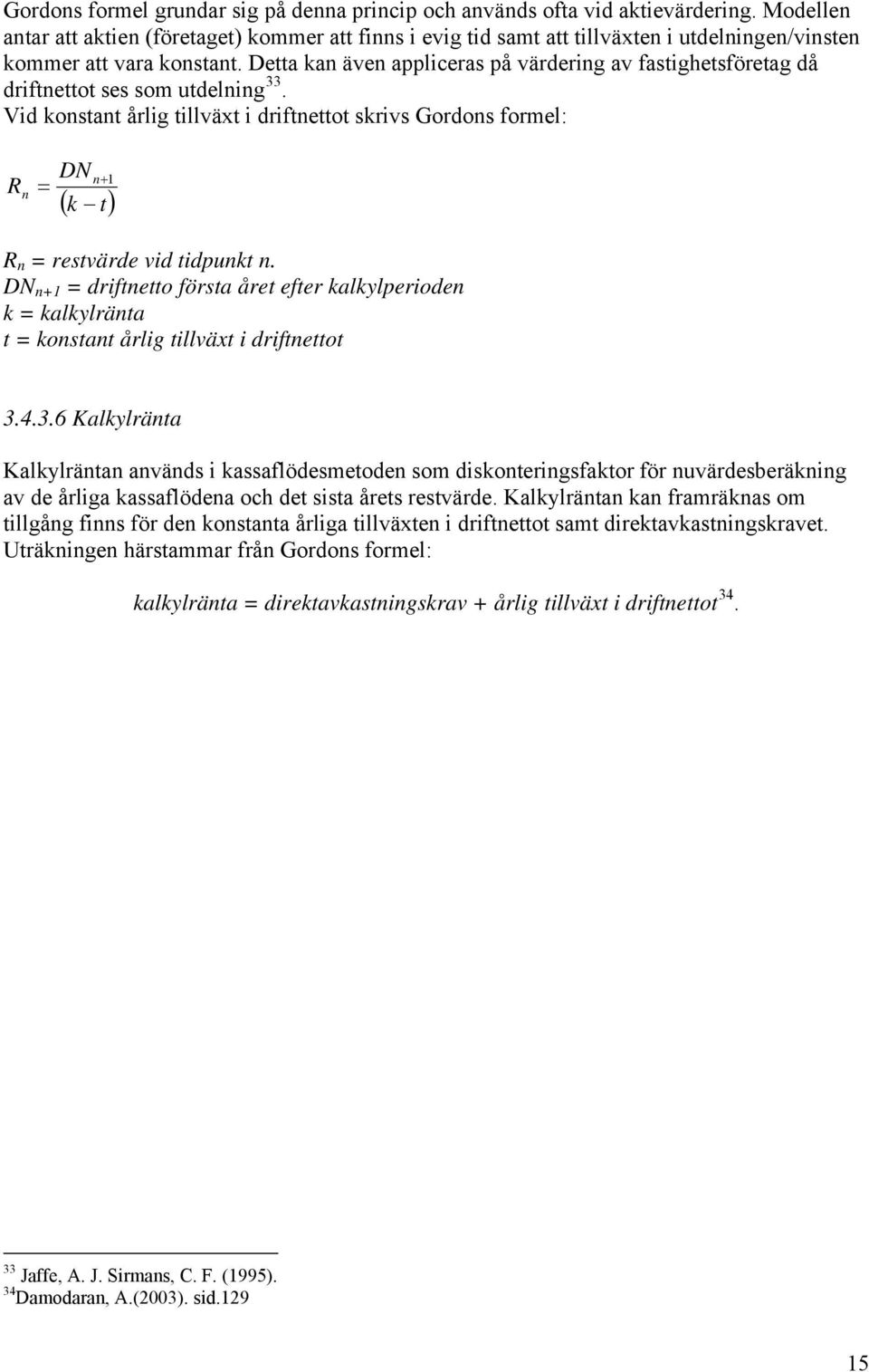 Detta kan även appliceras på värdering av fastighetsföretag då driftnettot ses som utdelning 33.