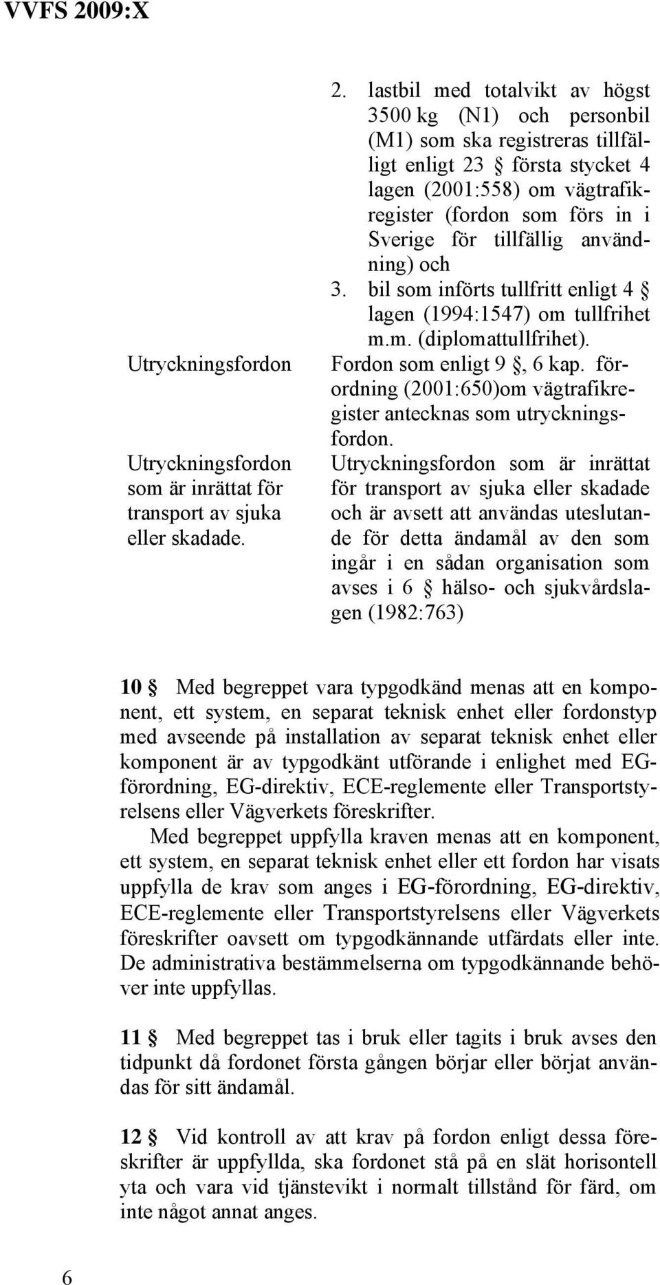 tillfällig användning) och 3. bil som införts tullfritt enligt 4 lagen (1994:1547) om tullfrihet m.m. (diplomattullfrihet). Fordon som enligt 9, 6 kap.