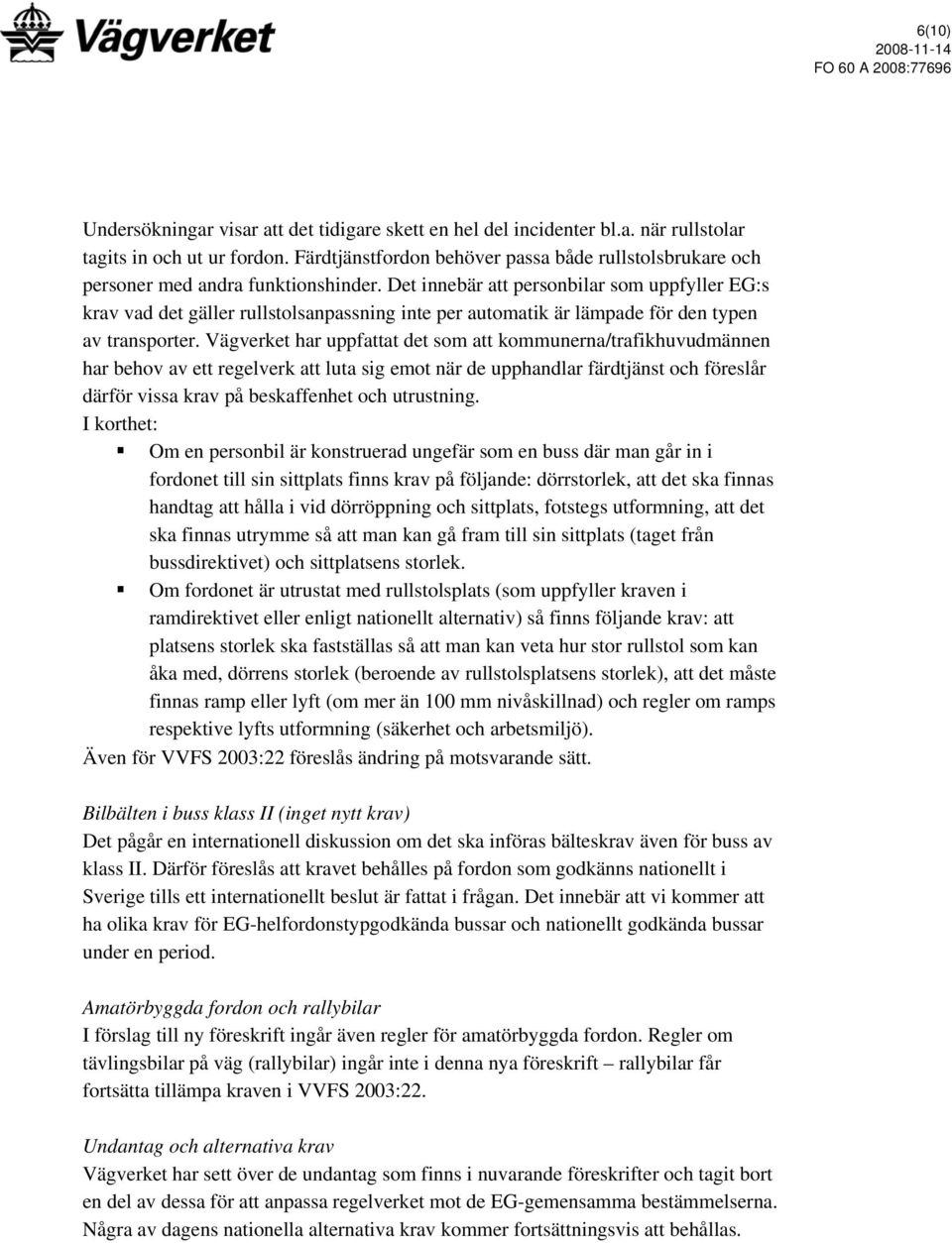 Det innebär att personbilar som uppfyller EG:s krav vad det gäller rullstolsanpassning inte per automatik är lämpade för den typen av transporter.