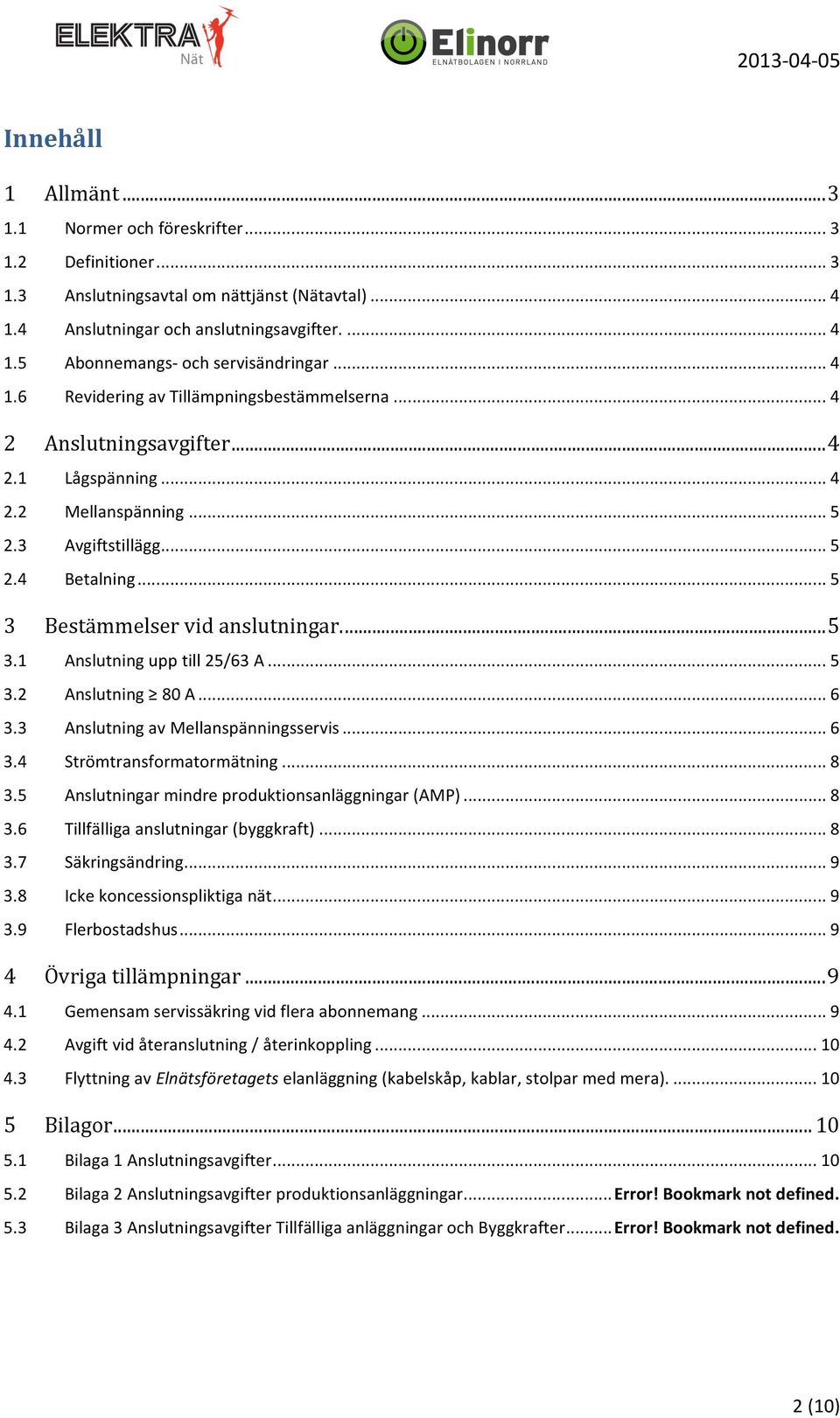 ... 5 3.1 Anslutning upp till 25/63 A... 5 3.2 Anslutning 80 A... 6 3.3 Anslutning av Mellanspänningsservis... 6 3.4 Strömtransformatormätning... 8 3.