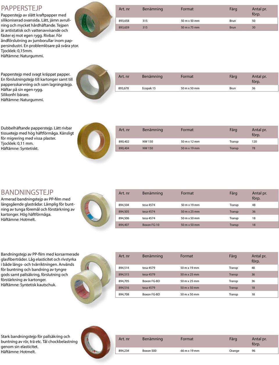 893,658 315 50 m x 50 mm Brun 50 893,659 315 50 m x 75 mm Brun 30 Papperstejp med svagt kräppat papper. En förslutningstejp till kartonger samt till pappersskarvning och som lagningstejp.