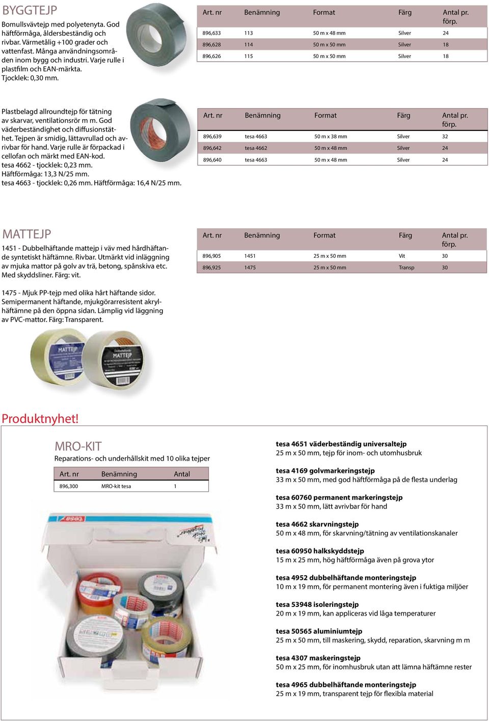 896,633 113 50 m x 48 mm Silver 24 896,628 114 50 m x 50 mm Silver 18 896,626 115 50 m x 50 mm Silver 18 Plastbelagd allroundtejp för tätning av skarvar, ventilationsrör m m.