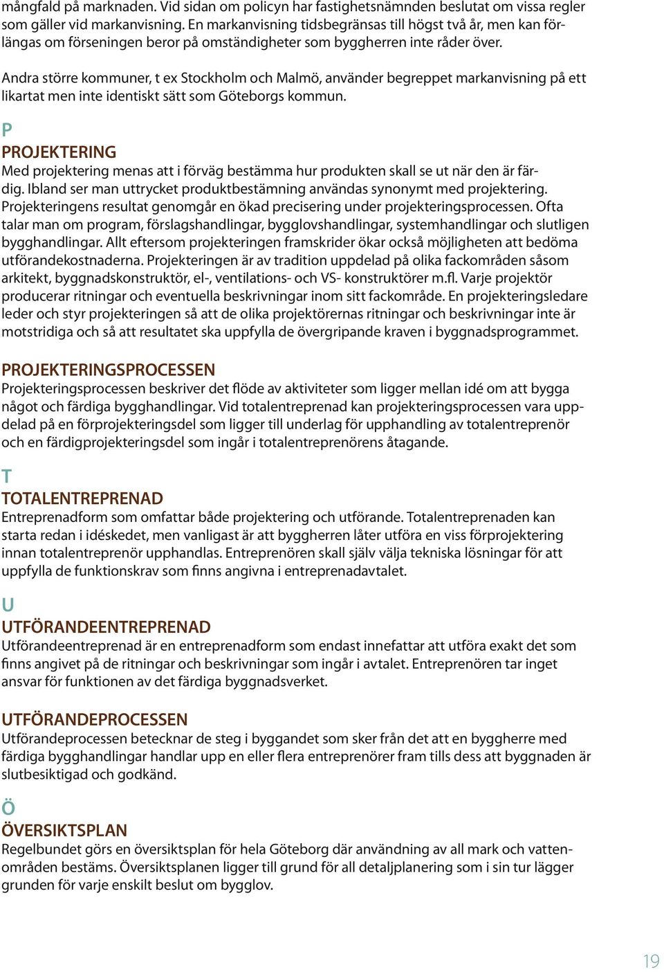 Andra större kommuner, t ex Stockholm och Malmö, använder begreppet markanvisning på ett likartat men inte identiskt sätt som Göteborgs kommun.