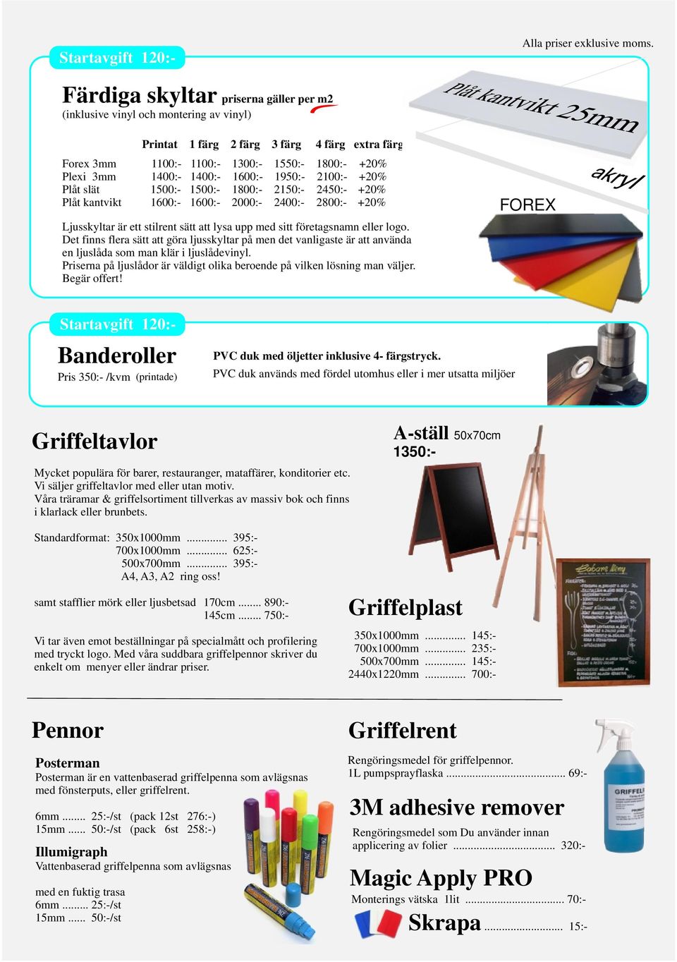 1400:- 1600:- 1950:- 2100:- +20% Plåt slät 1500:- 1500:- 1800:- 2150:- 2450:- +20% Plåt kantvikt 1600:- 1600:- 2000:- 2400:- 2800:- +20% Ljusskyltar är ett stilrent sätt att lysa upp med sitt