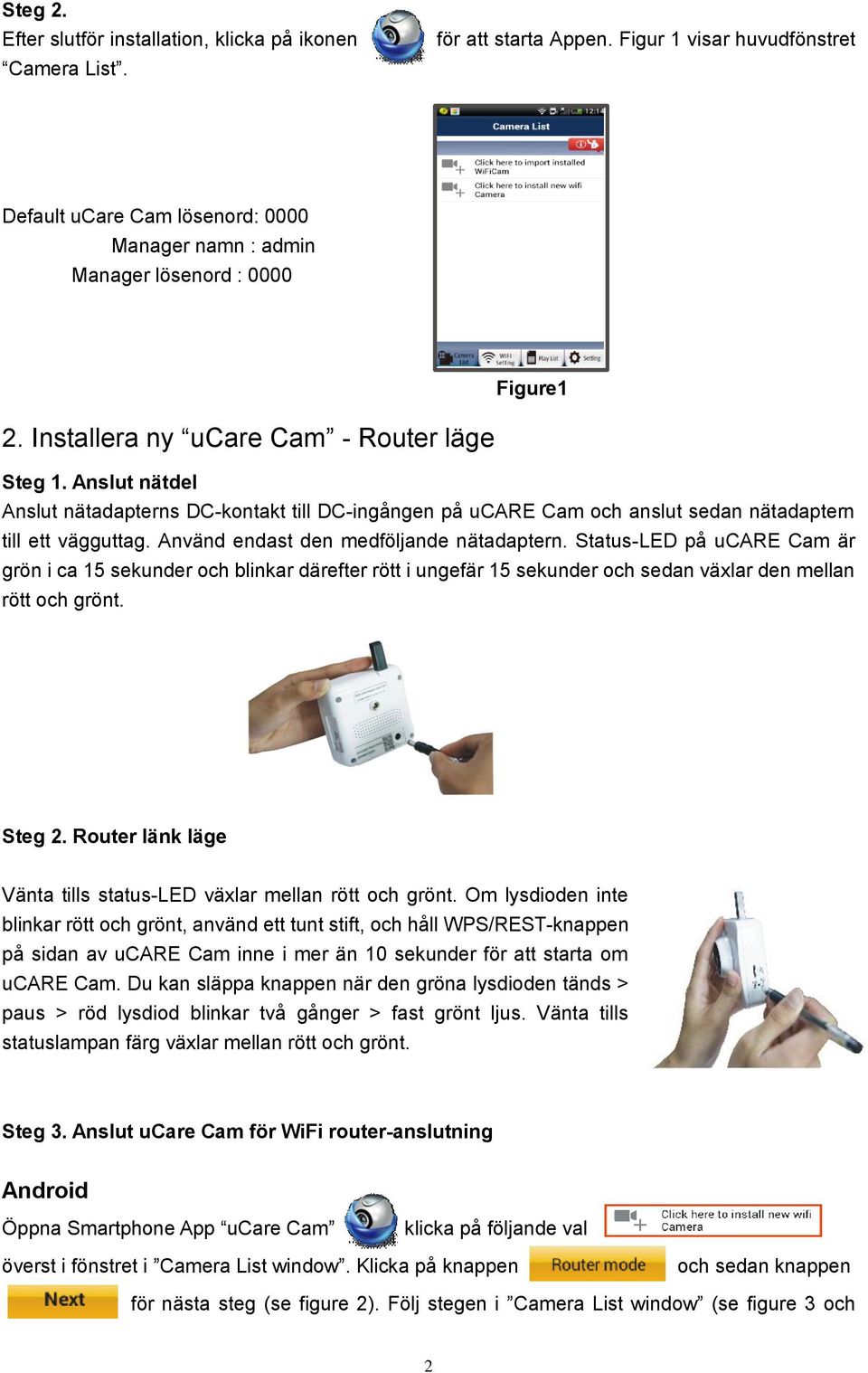 Använd endast den medföljande nätadaptern. Status-LED på ucare Cam är grön i ca 15 sekunder och blinkar därefter rött i ungefär 15 sekunder och sedan växlar den mellan rött och grönt. Steg 2.