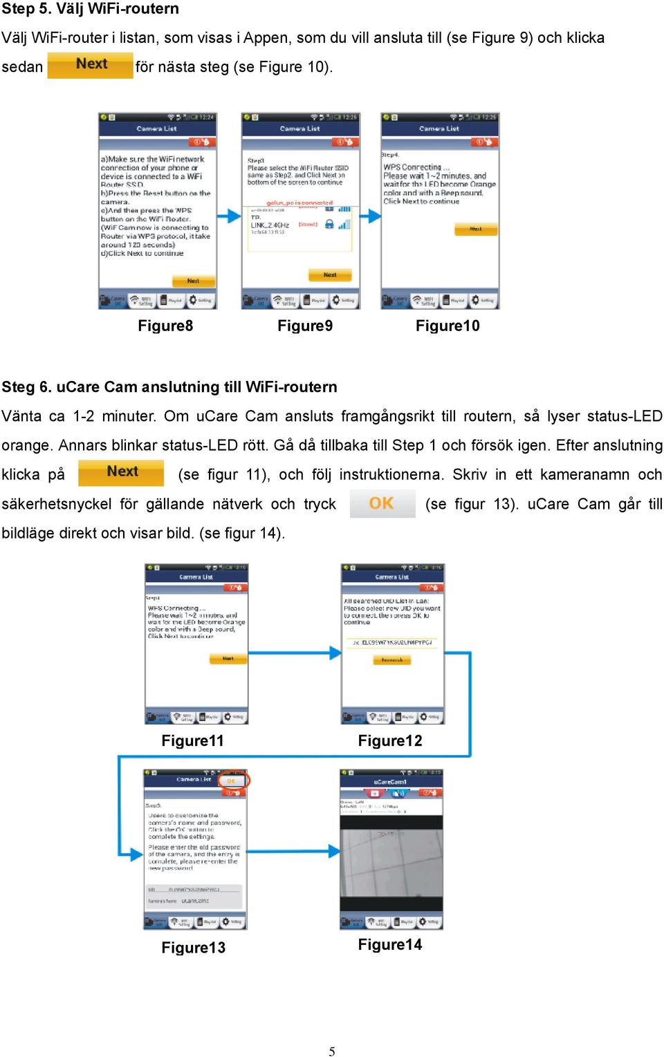 Om ucare Cam ansluts framgångsrikt till routern, så lyser status-led orange. Annars blinkar status-led rött. Gå då tillbaka till Step 1 och försök igen.