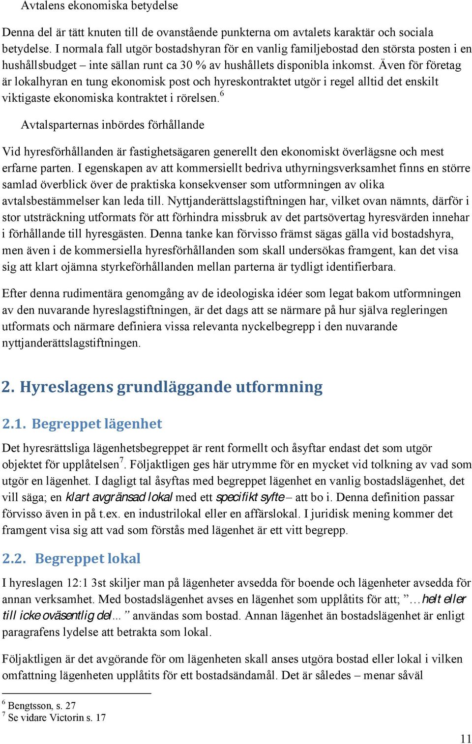 Även för företag är lokalhyran en tung ekonomisk post och hyreskontraktet utgör i regel alltid det enskilt viktigaste ekonomiska kontraktet i rörelsen.