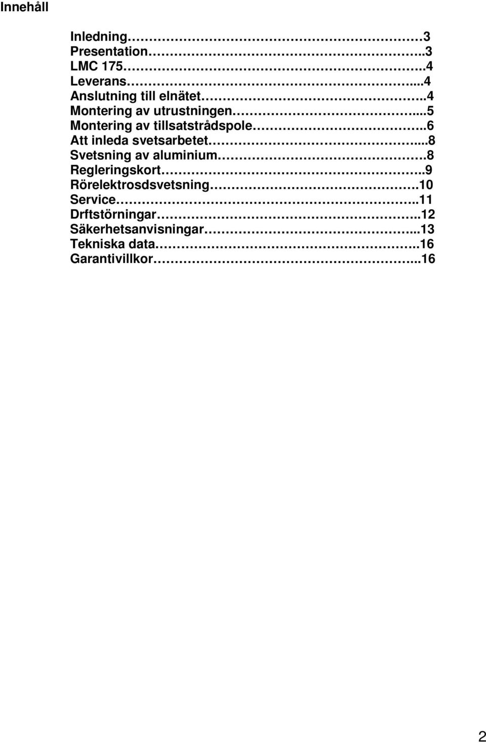 .6 Att inleda svetsarbetet...8 Svetsning av aluminium.8 Regleringskort.