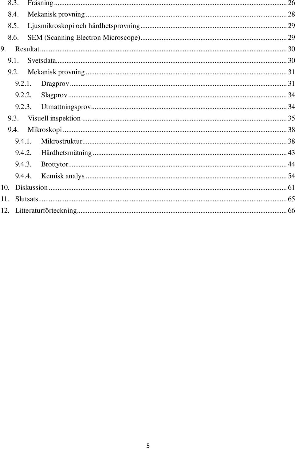 .. 34 9.3. Visuell inspektion... 35 9.4. Mikroskopi... 38 9.4.1. Mikrostruktur... 38 9.4.2. Hårdhetsmätning... 43 9.4.3. Brottytor.