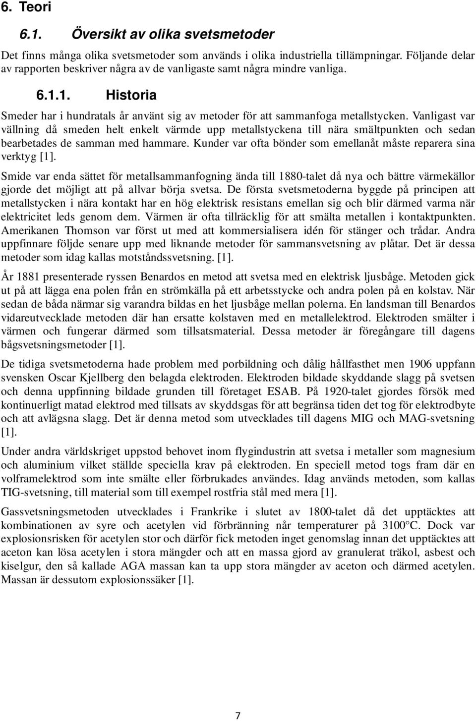 Vanligast var vällning då smeden helt enkelt värmde upp metallstyckena till nära smältpunkten och sedan bearbetades de samman med hammare.