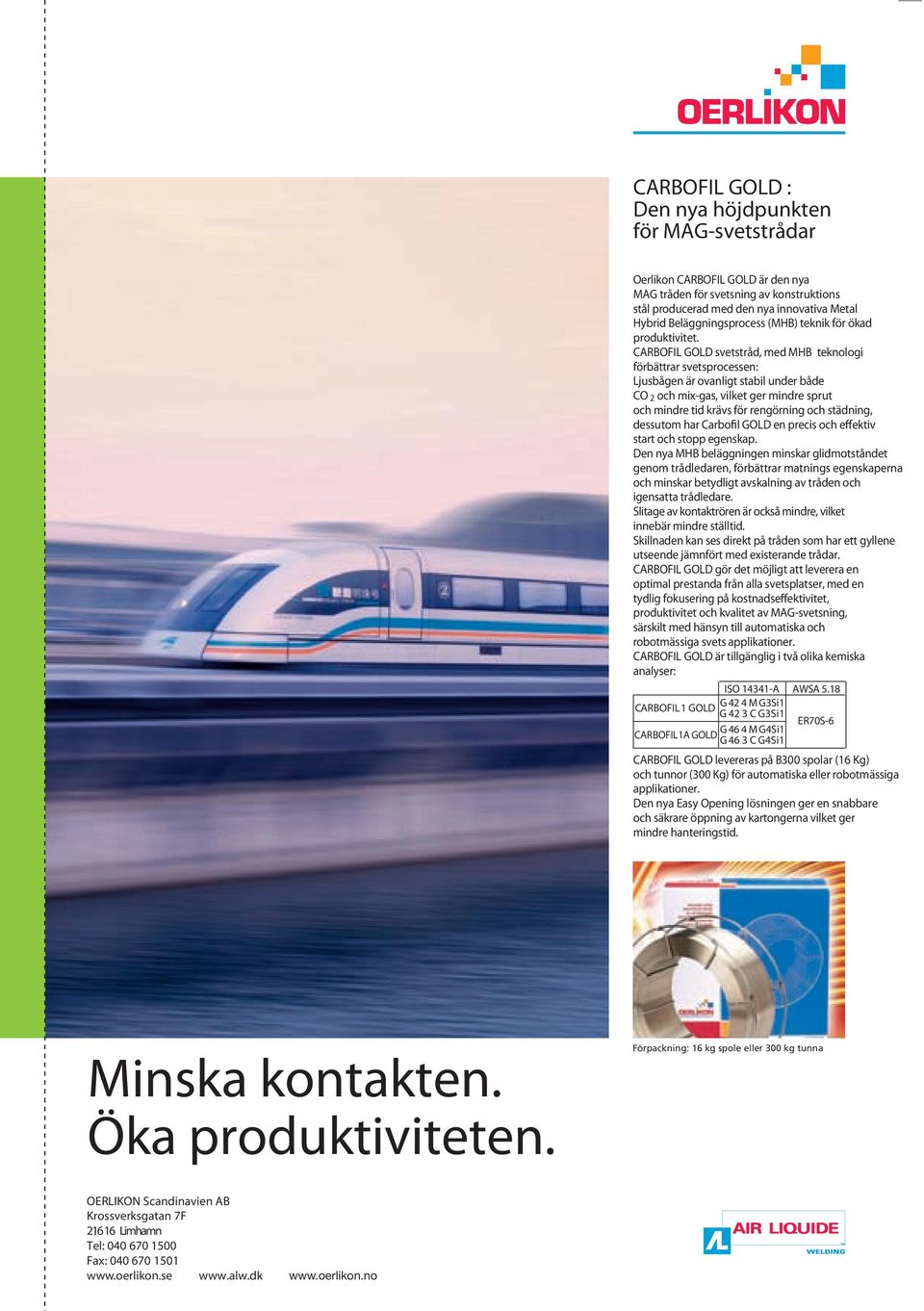 CARBOFIL GOLD svetstråd, med M teknologi förbättrar svetsprocessen: Ljusbågen är ovanligt stabil under både CO 2 och mix-gas, vilket ger mindre sprut och mindre tid krävs för rengörning och städning,